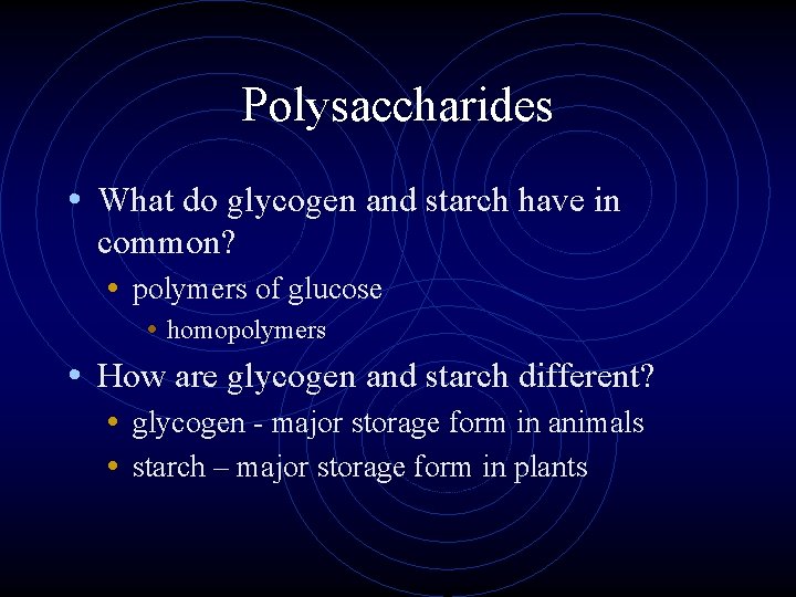 Polysaccharides • What do glycogen and starch have in common? • polymers of glucose