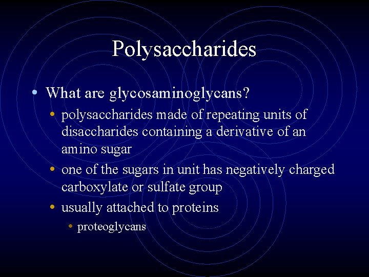 Polysaccharides • What are glycosaminoglycans? • polysaccharides made of repeating units of disaccharides containing