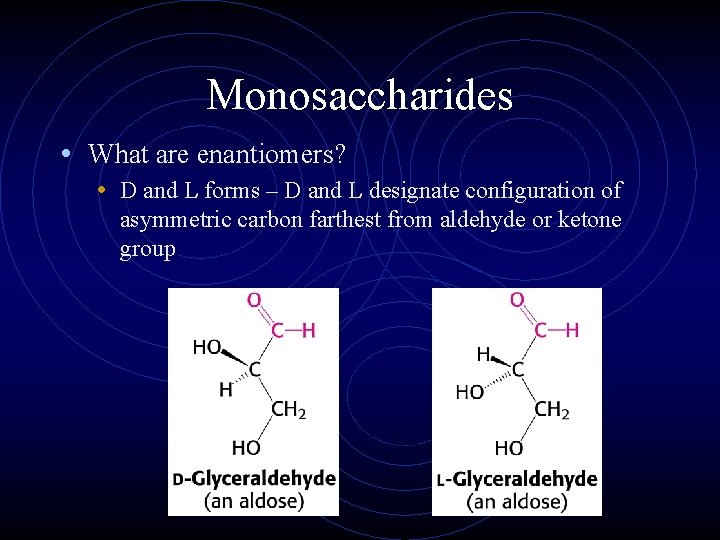 Monosaccharides • What are enantiomers? • D and L forms – D and L