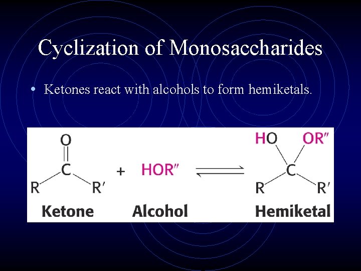 Cyclization of Monosaccharides • Ketones react with alcohols to form hemiketals. 