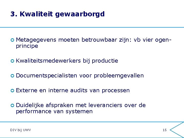 3. Kwaliteit gewaarborgd ¢ Metagegevens principe moeten betrouwbaar zijn: vb vier ogen- ¢ Kwaliteitsmedewerkers