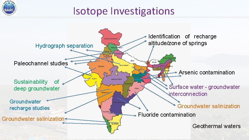 Isotope Investigations Hydrograph separation Identification of recharge altitude/zone of springs Paleochannel studies Arsenic contamination