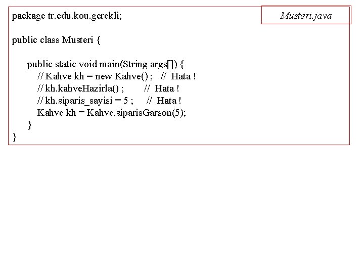 package tr. edu. kou. gerekli; public class Musteri { public static void main(String args[])