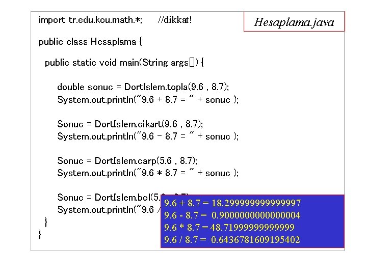 import tr. edu. kou. math. *; //dikkat! Hesaplama. java public class Hesaplama { public