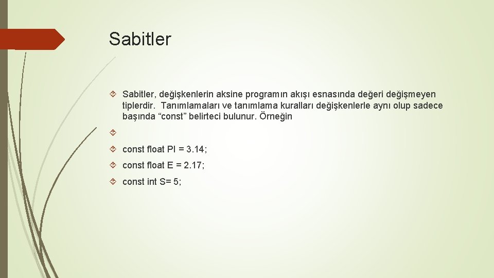 Sabitler Sabitler, değişkenlerin aksine programın akışı esnasında değeri değişmeyen tiplerdir. Tanımlamaları ve tanımlama kuralları