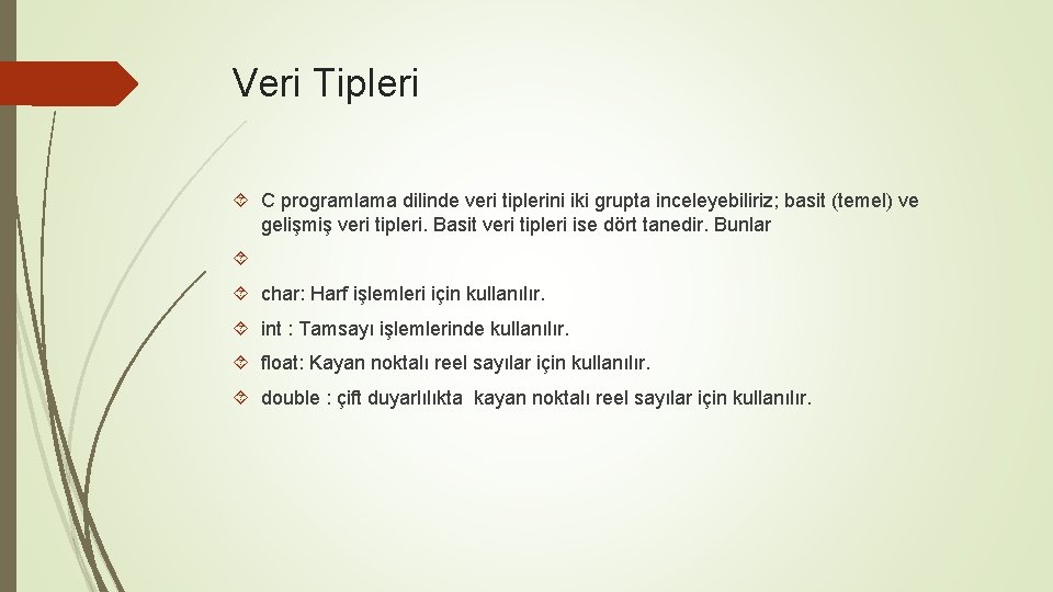 Veri Tipleri C programlama dilinde veri tiplerini iki grupta inceleyebiliriz; basit (temel) ve gelişmiş