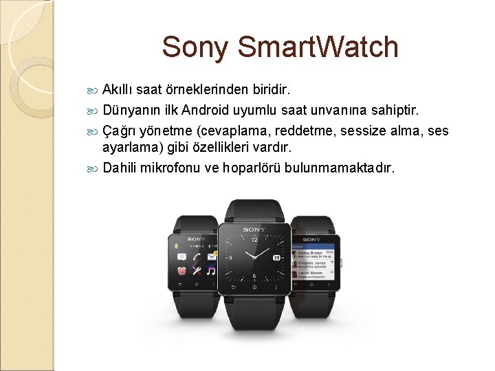 Sony Smart. Watch Akıllı saat örneklerinden biridir. Dünyanın ilk Android uyumlu saat unvanına sahiptir.