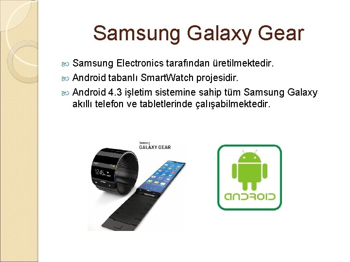 Samsung Galaxy Gear Samsung Electronics tarafından üretilmektedir. Android tabanlı Smart. Watch projesidir. Android 4.