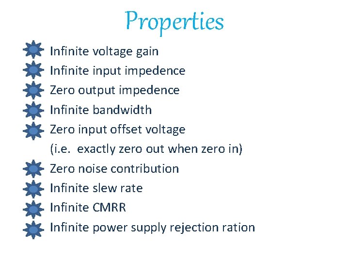Properties Infinite voltage gain Infinite input impedence Zero output impedence Infinite bandwidth Zero input