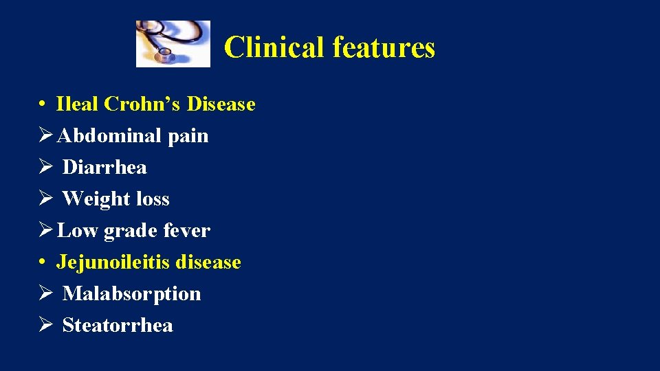 Clinical features • Ileal Crohn’s Disease Ø Abdominal pain Ø Diarrhea Ø Weight loss