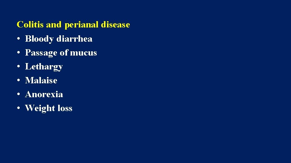 Colitis and perianal disease • Bloody diarrhea • Passage of mucus • Lethargy •