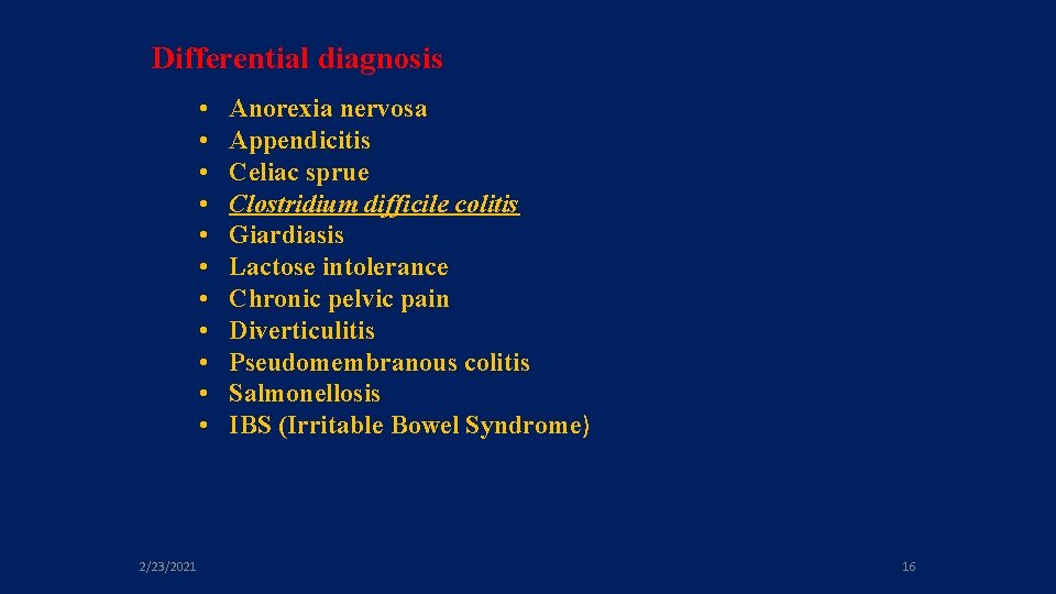 Differential diagnosis • • • 2/23/2021 Anorexia nervosa Appendicitis Celiac sprue Clostridium difficile colitis