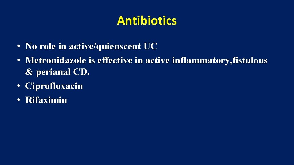 Antibiotics • No role in active/quienscent UC • Metronidazole is effective in active inflammatory,