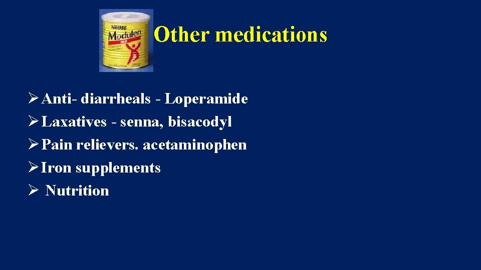 Other medications Ø Anti- diarrheals - Loperamide Ø Laxatives - senna, bisacodyl Ø Pain