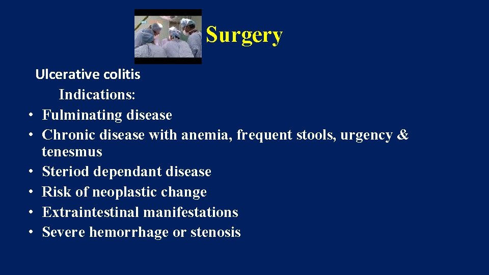Surgery Ulcerative colitis Indications: • Fulminating disease • Chronic disease with anemia, frequent stools,