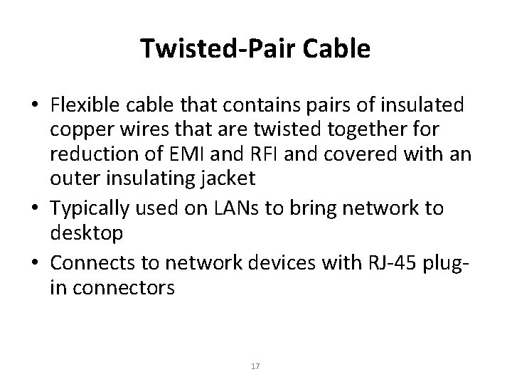 Twisted-Pair Cable • Flexible cable that contains pairs of insulated copper wires that are