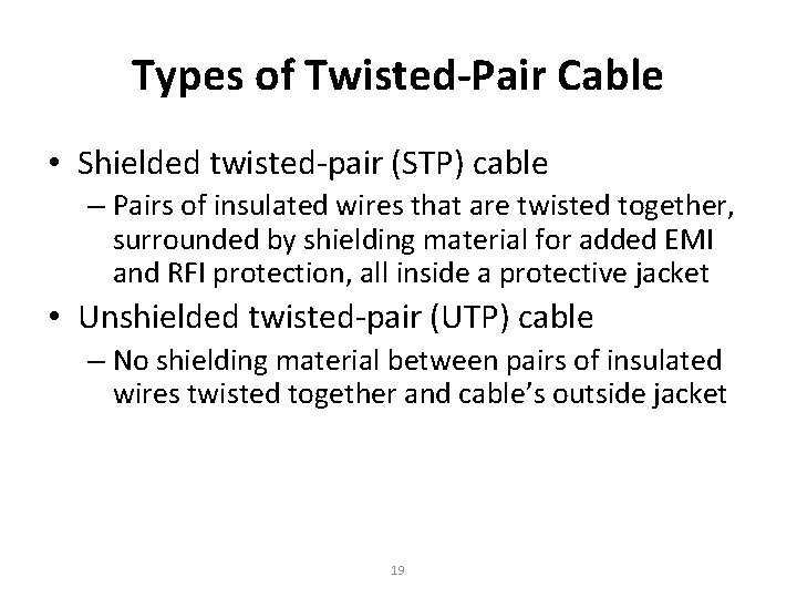 Types of Twisted-Pair Cable • Shielded twisted-pair (STP) cable – Pairs of insulated wires