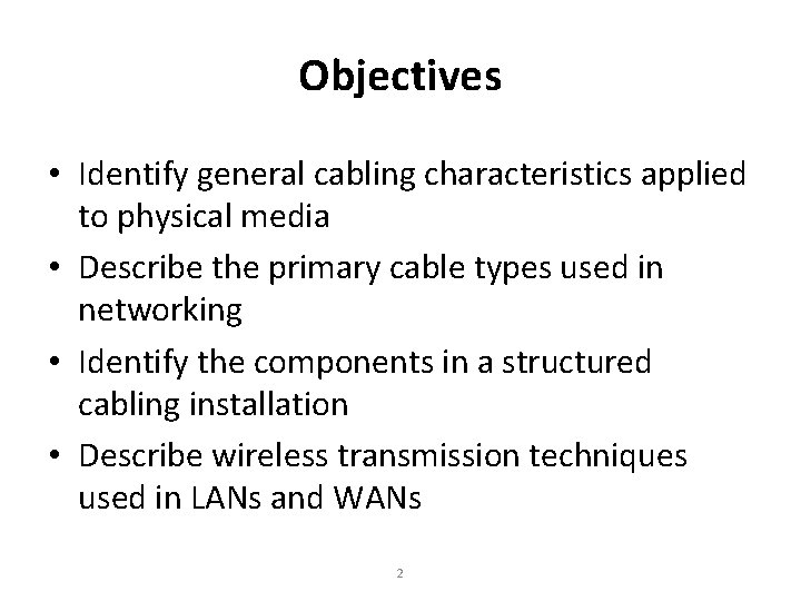 Objectives • Identify general cabling characteristics applied to physical media • Describe the primary