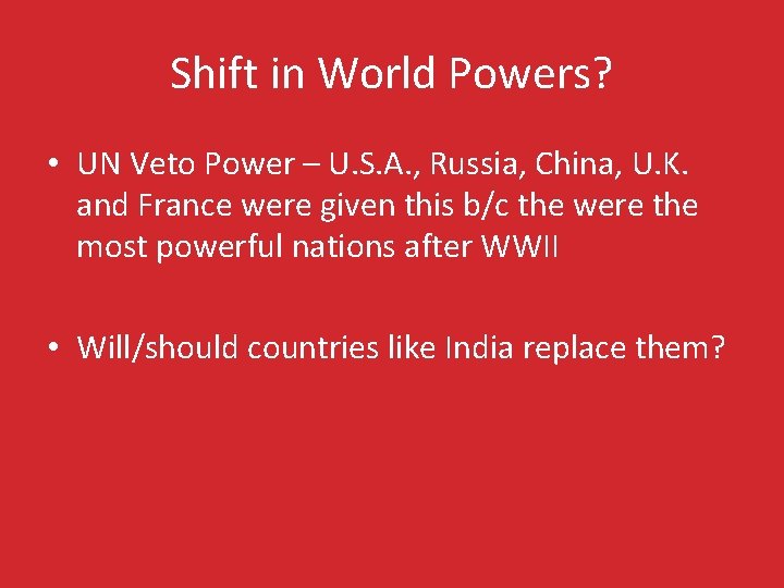 Shift in World Powers? • UN Veto Power – U. S. A. , Russia,
