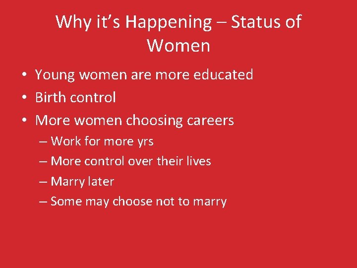 Why it’s Happening – Status of Women • Young women are more educated •
