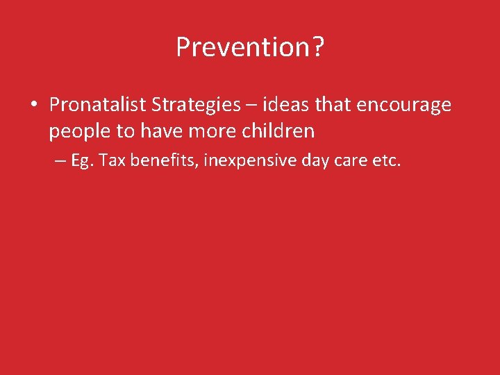 Prevention? • Pronatalist Strategies – ideas that encourage people to have more children –