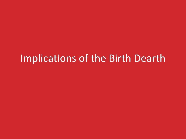 Implications of the Birth Dearth 