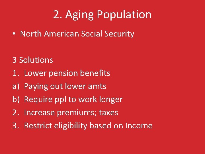 2. Aging Population • North American Social Security 3 Solutions 1. Lower pension benefits