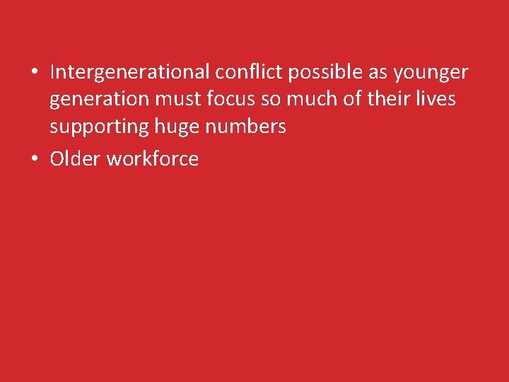  • Intergenerational conflict possible as younger generation must focus so much of their