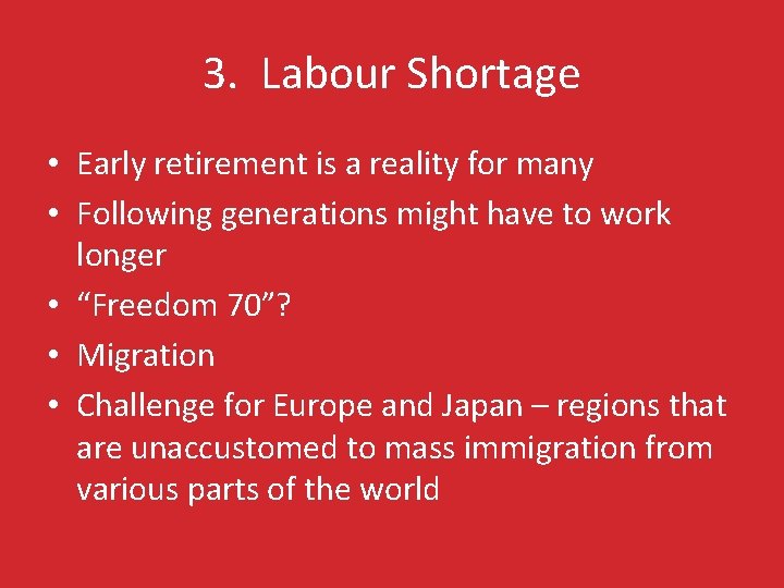 3. Labour Shortage • Early retirement is a reality for many • Following generations