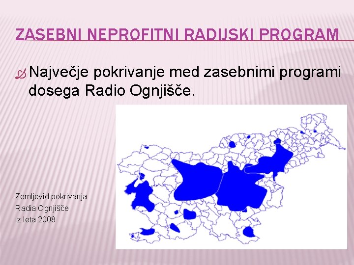 ZASEBNI NEPROFITNI RADIJSKI PROGRAM Največje pokrivanje med zasebnimi programi dosega Radio Ognjišče. Zemljevid pokrivanja