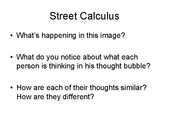 Street Calculus • What’s happening in this image? • What do you notice about