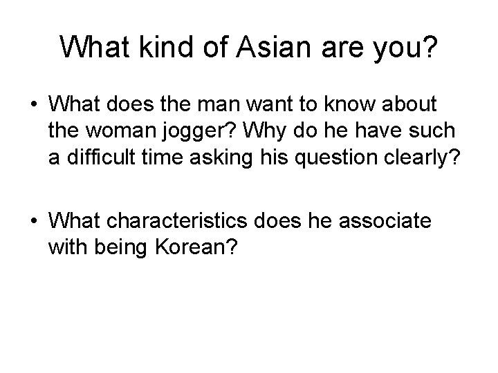 What kind of Asian are you? • What does the man want to know