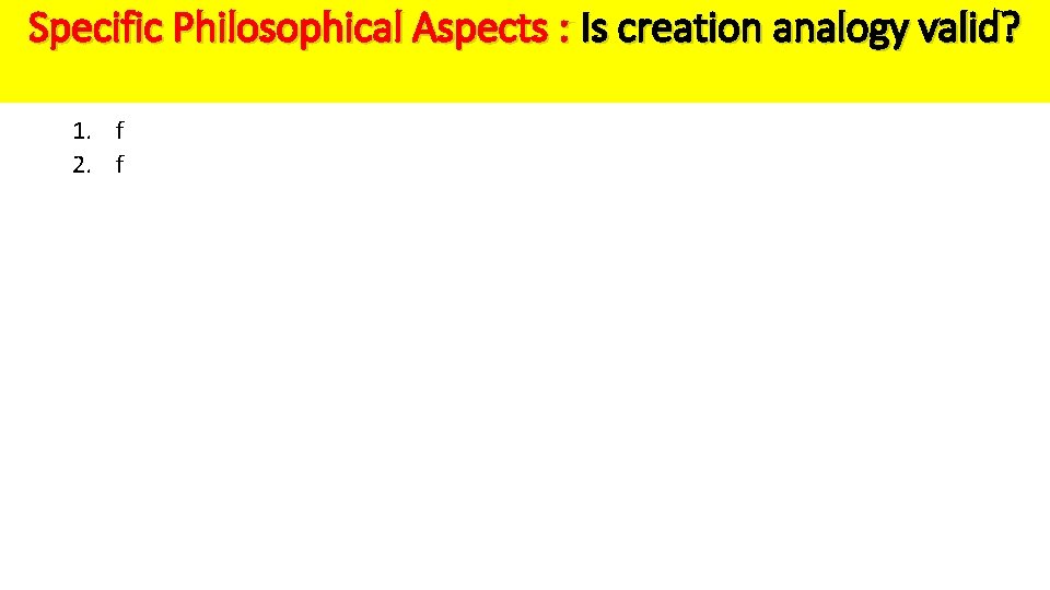 Specific Philosophical Aspects : Is creation analogy valid? 1. f 2. f 