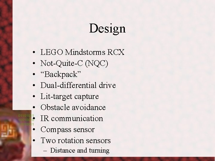 Design • • • LEGO Mindstorms RCX Not-Quite-C (NQC) “Backpack” Dual-differential drive Lit-target capture