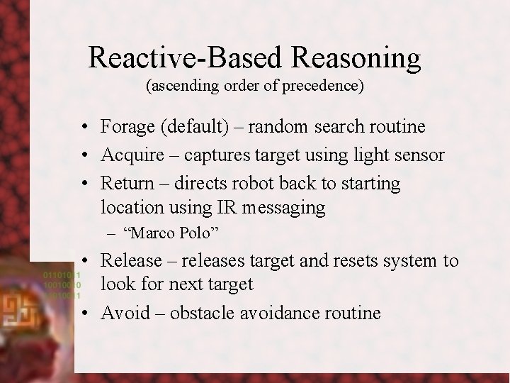 Reactive-Based Reasoning (ascending order of precedence) • Forage (default) – random search routine •