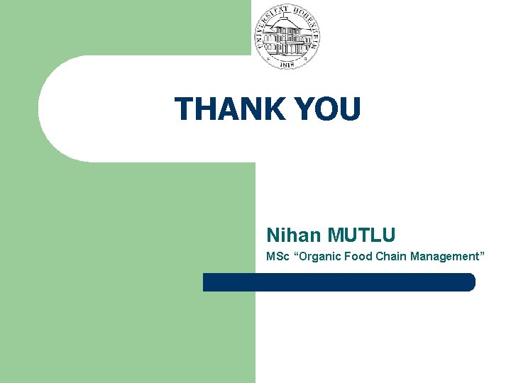 THANK YOU Nihan MUTLU MSc “Organic Food Chain Management” 