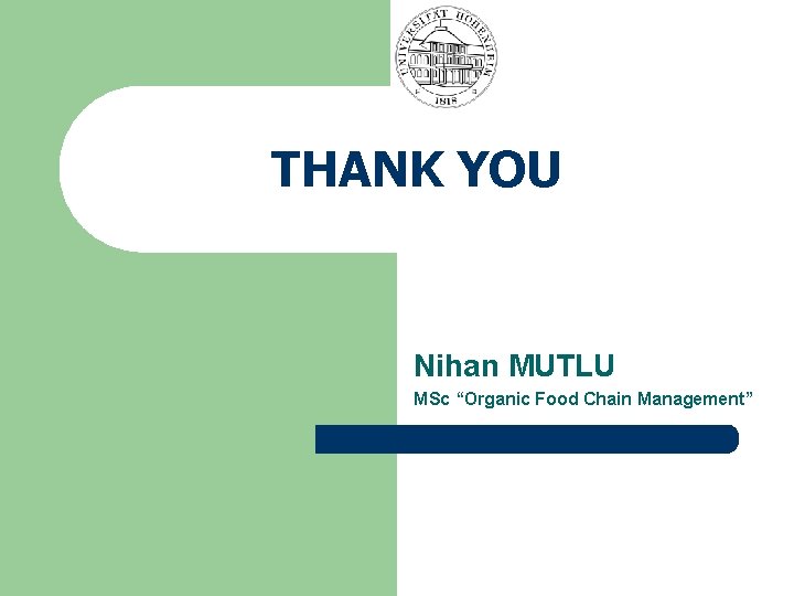 THANK YOU Nihan MUTLU MSc “Organic Food Chain Management” THANK YOU Nihan MUTLU MSc “Organic Food Chain Management”