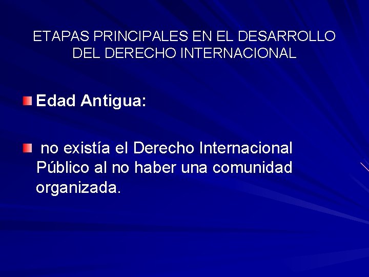 ETAPAS PRINCIPALES EN EL DESARROLLO DEL DERECHO INTERNACIONAL Edad Antigua: no existía el Derecho