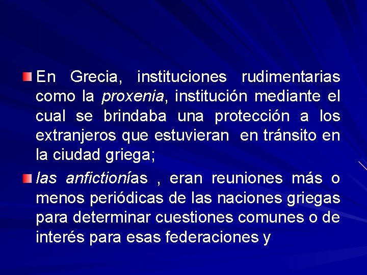 En Grecia, instituciones rudimentarias como la proxenia, institución mediante el cual se brindaba una