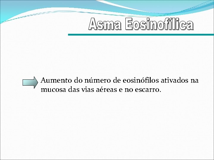Aumento do número de eosinófilos ativados na mucosa das vias aéreas e no escarro.