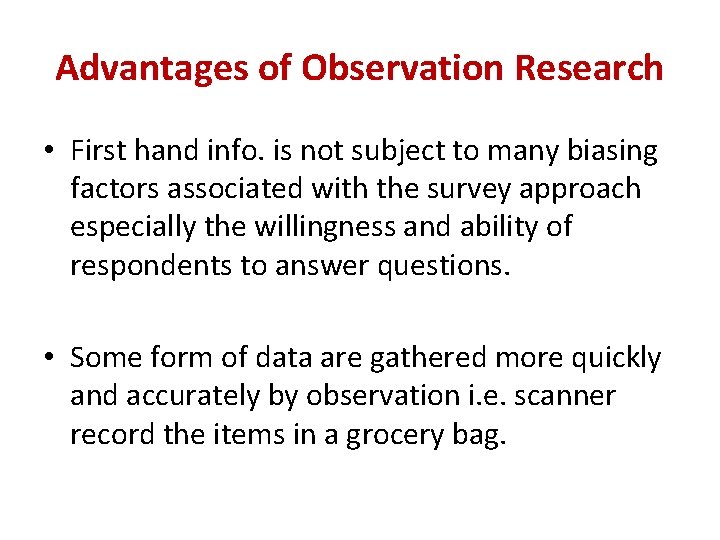 Advantages of Observation Research • First hand info. is not subject to many biasing Advantages of Observation Research • First hand info. is not subject to many biasing