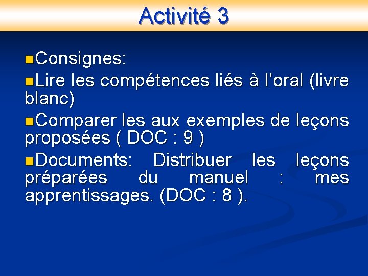 Activité 3 n. Consignes: n. Lire les compétences liés à l’oral (livre blanc) n.