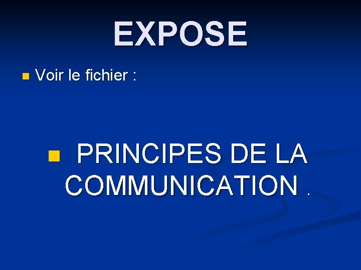 EXPOSE n Voir le fichier : n PRINCIPES DE LA COMMUNICATION. 