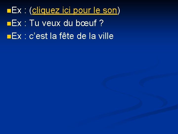 n. Ex : (cliquez ici pour le son) n. Ex : Tu veux du