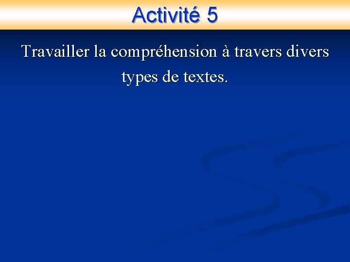 Activité 5 Travailler la compréhension à travers divers types de textes. 
