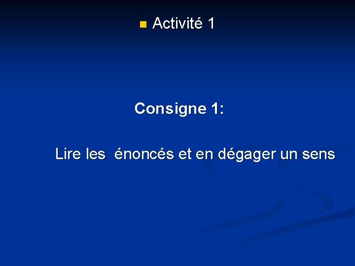 n Activité 1 Consigne 1: Lire les énoncés et en dégager un sens 