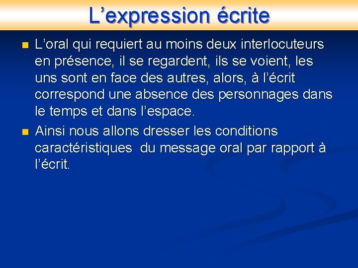 L’expression écrite n n L’oral qui requiert au moins deux interlocuteurs en présence, il