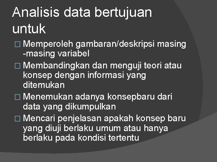 Analisis data bertujuan untuk � Memperoleh gambaran/deskripsi masing -masing variabel � Membandingkan dan menguji