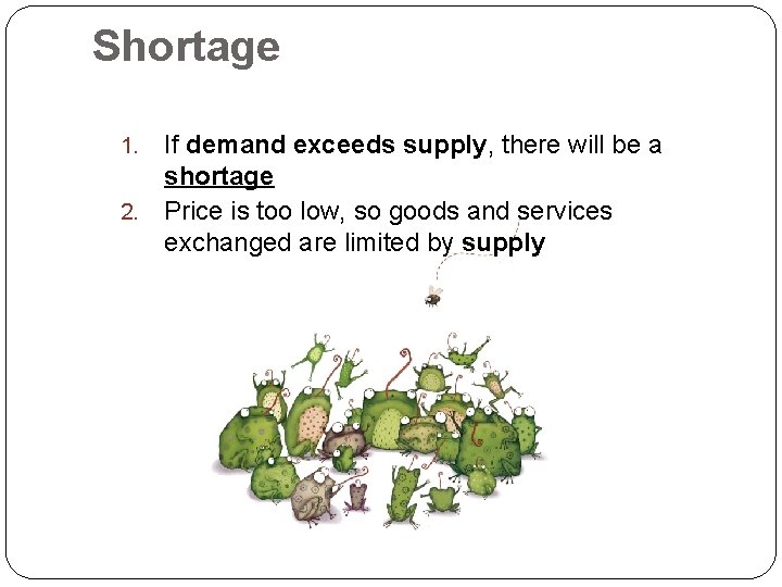 Shortage If demand exceeds supply, there will be a shortage 2. Price is too
