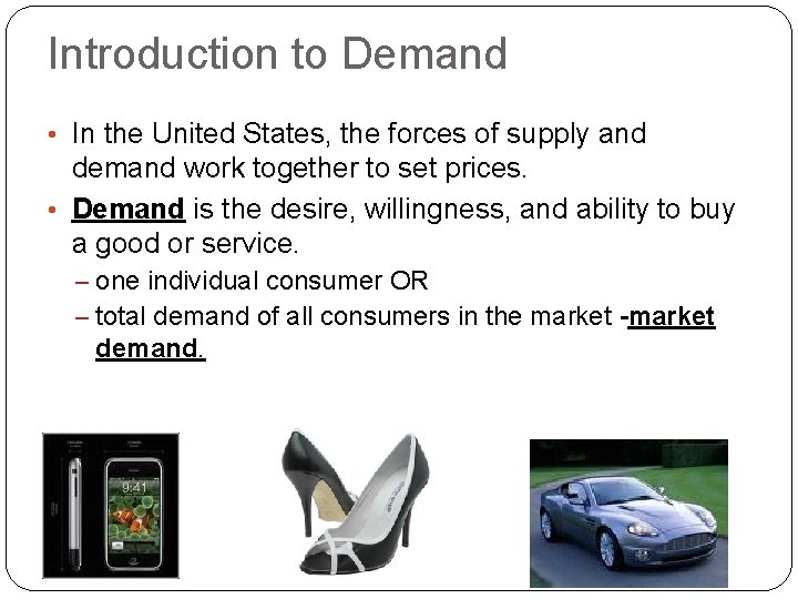 Introduction to Demand • In the United States, the forces of supply and demand